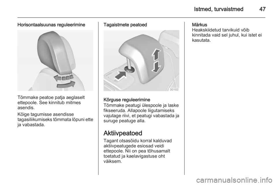 OPEL INSIGNIA 2014  Omaniku käsiraamat (in Estonian) Istmed, turvaistmed47
Horisontaalsuunas reguleerimine
Tõmmake peatoe patja aeglaselt
ettepoole. See kinnitub mitmes
asendis.
Kõige tagumisse asendisse
tagasiliikumiseks tõmmata lõpuni ette
ja vaba