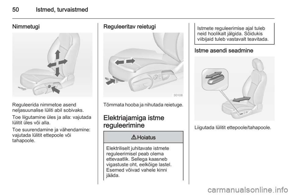 OPEL INSIGNIA 2014  Omaniku käsiraamat (in Estonian) 50Istmed, turvaistmed
Nimmetugi
Reguleerida nimmetoe asend
neljasuunalise lüliti abil sobivaks.
Toe liigutamine üles ja alla: vajutada
lülitit üles või alla.
Toe suurendamine ja vähendamine:
vaj
