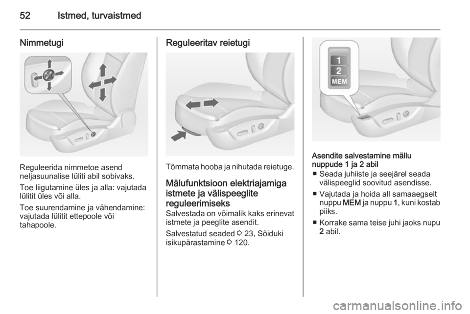 OPEL INSIGNIA 2014  Omaniku käsiraamat (in Estonian) 52Istmed, turvaistmed
Nimmetugi
Reguleerida nimmetoe asend
neljasuunalise lüliti abil sobivaks.
Toe liigutamine üles ja alla: vajutada
lülitit üles või alla.
Toe suurendamine ja vähendamine:
vaj
