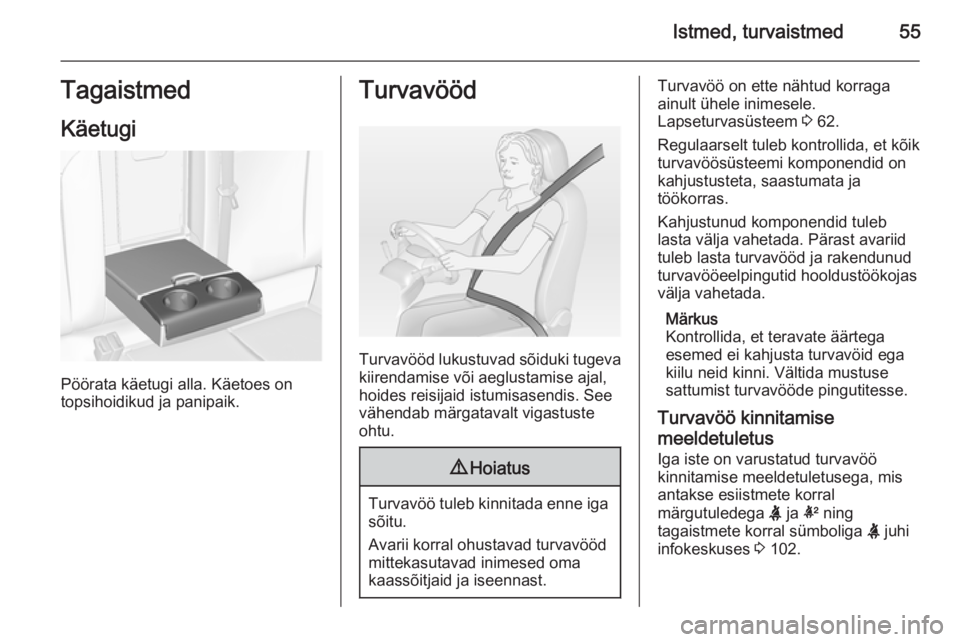 OPEL INSIGNIA 2014  Omaniku käsiraamat (in Estonian) Istmed, turvaistmed55Tagaistmed
Käetugi
Pöörata käetugi alla. Käetoes on
topsihoidikud ja panipaik.
Turvavööd
Turvavööd lukustuvad sõiduki tugeva
kiirendamise või aeglustamise ajal,
hoides 