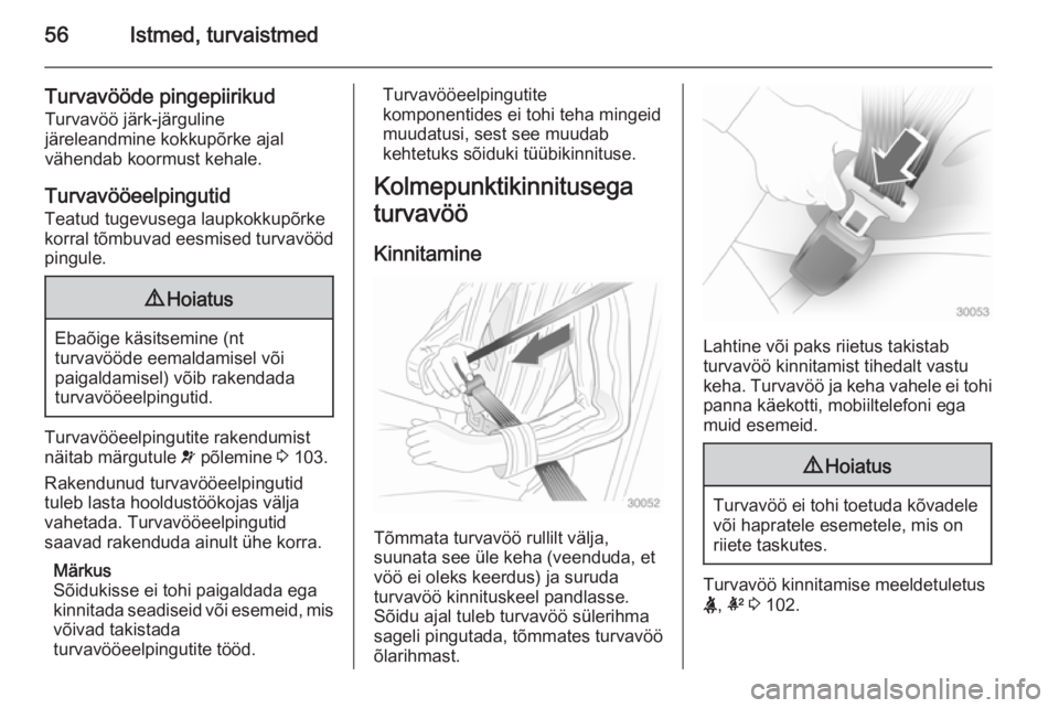 OPEL INSIGNIA 2014  Omaniku käsiraamat (in Estonian) 56Istmed, turvaistmed
Turvavööde pingepiirikud
Turvavöö järk-järguline
järeleandmine kokkupõrke ajal
vähendab koormust kehale.
Turvavööeelpingutid
Teatud tugevusega laupkokkupõrke
korral t