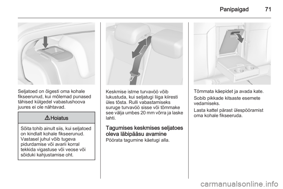 OPEL INSIGNIA 2014  Omaniku käsiraamat (in Estonian) Panipaigad71
Seljatoed on õigesti oma kohale
fikseerunud, kui mõlemad punased tähised külgedel vabastushoovajuures ei ole nähtavad.
9 Hoiatus
Sõita tohib ainult siis, kui seljatoed
on kindlalt k