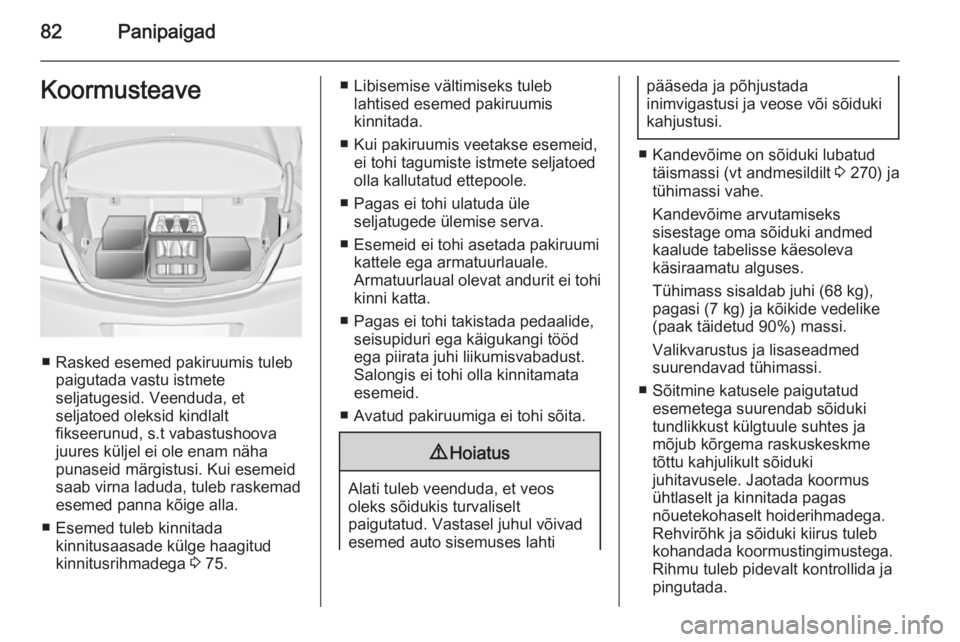 OPEL INSIGNIA 2014 Omaniku käsiraamat (in Estonian) 82PanipaigadKoormusteave
■ Rasked esemed pakiruumis tulebpaigutada vastu istmete
seljatugesid. Veenduda, et
seljatoed oleksid kindlalt
fikseerunud, s.t vabastushoova
juures küljel ei ole enam näha OPEL INSIGNIA 2014 Omaniku käsiraamat (in Estonian) 82PanipaigadKoormusteave
■ Rasked esemed pakiruumis tulebpaigutada vastu istmete
seljatugesid. Veenduda, et
seljatoed oleksid kindlalt
fikseerunud, s.t vabastushoova
juures küljel ei ole enam näha
