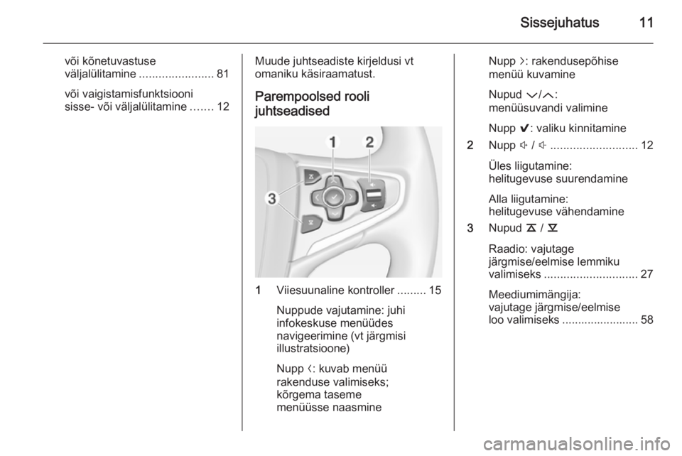 OPEL INSIGNIA 2014.5  Infotainment-süsteemi juhend (in Estonian) Sissejuhatus11
või kõnetuvastuse
väljalülitamine ....................... 81
või vaigistamisfunktsiooni
sisse- või väljalülitamine .......12Muude juhtseadiste kirjeldusi vt
omaniku käsiraamatu