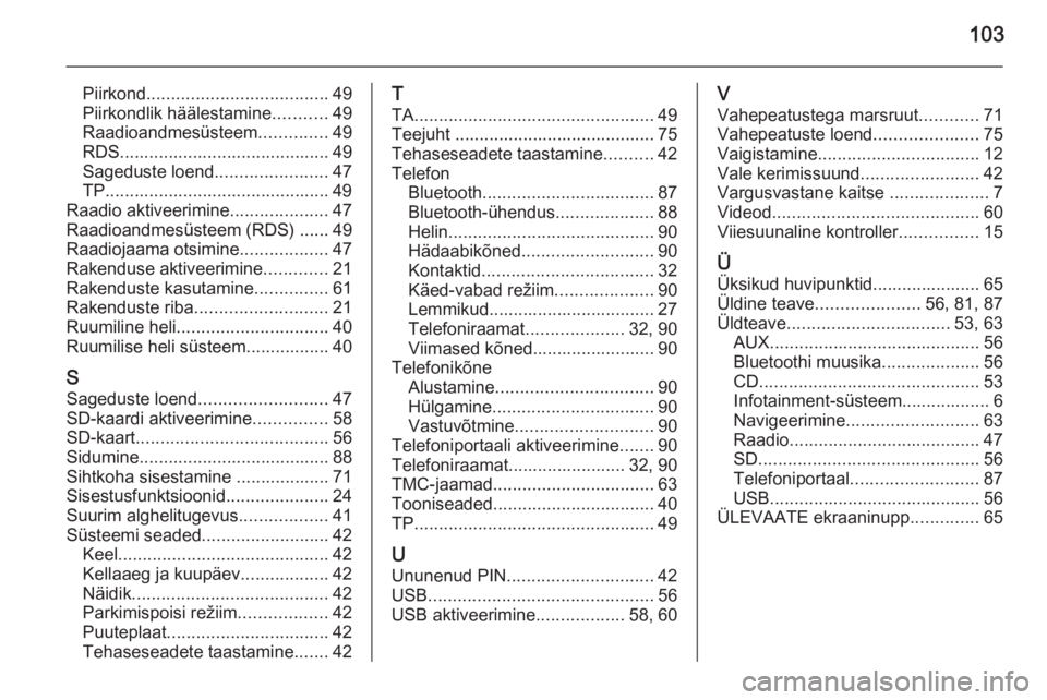 OPEL INSIGNIA 2014.5  Infotainment-süsteemi juhend (in Estonian) 103
Piirkond..................................... 49
Piirkondlik häälestamine ...........49
Raadioandmesüsteem ..............49
RDS........................................... 49
Sageduste loend ...