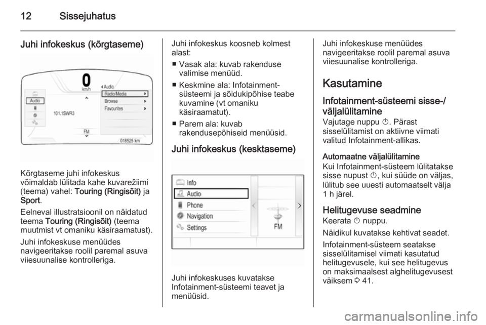 OPEL INSIGNIA 2014.5  Infotainment-süsteemi juhend (in Estonian) 12Sissejuhatus
Juhi infokeskus (kõrgtaseme)
Kõrgtaseme juhi infokeskus
võimaldab lülitada kahe kuvarežiimi
(teema) vahel:  Touring (Ringisõit)  ja
Sport .
Eelneval illustratsioonil on näidatud
