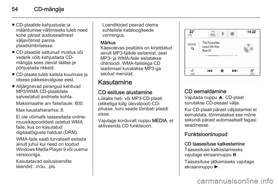 OPEL INSIGNIA 2014.5  Infotainment-süsteemi juhend (in Estonian) 54CD-mängija
■ CD-plaatide kahjustuste jamäärdumise vältimiseks tuleb need
kohe pärast audioseadmest
väljavõtmist panna
plaadiümbrisesse.
■ CD-plaadile sattunud mustus või vedelik võib k