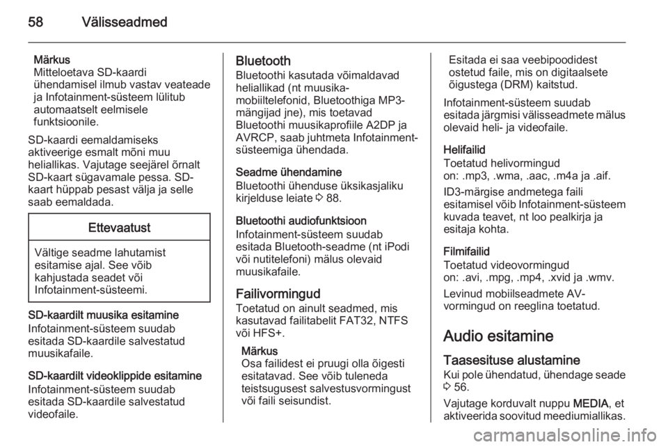 OPEL INSIGNIA 2014.5  Infotainment-süsteemi juhend (in Estonian) 58Välisseadmed
Märkus
Mitteloetava SD-kaardi
ühendamisel ilmub vastav veateade ja Infotainment-süsteem lülitub
automaatselt eelmisele
funktsioonile.
SD-kaardi eemaldamiseks
aktiveerige esmalt mõ