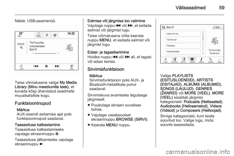 OPEL INSIGNIA 2014.5  Infotainment-süsteemi juhend (in Estonian) Välisseadmed59
Näide: USB-peamenüü.
Teise võimalusena valige My Media
Library (Minu meediumite teek) , et
kuvada kõigi ühendatud seadmete
muusikafailide kogu.
Funktsiooninupud Märkus
AUX-sisen