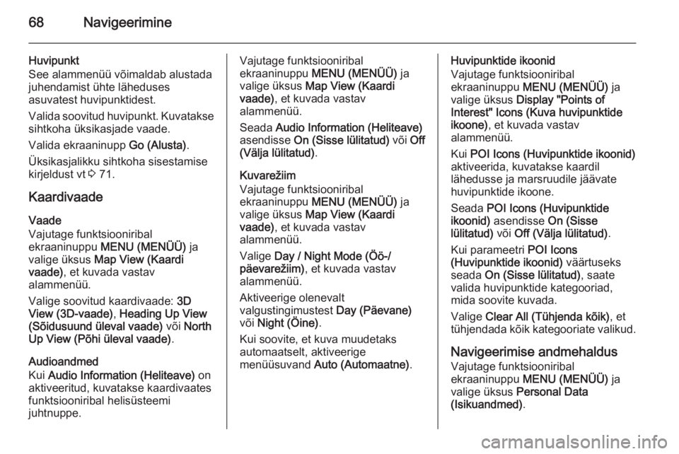 OPEL INSIGNIA 2014.5  Infotainment-süsteemi juhend (in Estonian) 68Navigeerimine
Huvipunkt
See alammenüü võimaldab alustada
juhendamist ühte läheduses
asuvatest huvipunktidest.
Valida soovitud huvipunkt. Kuvatakse
sihtkoha üksikasjade vaade.
Valida ekraaninup