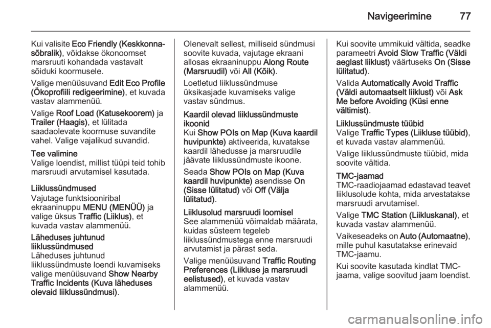 OPEL INSIGNIA 2014.5  Infotainment-süsteemi juhend (in Estonian) Navigeerimine77
Kui valisite Eco Friendly (Keskkonna‐
sõbralik) , võidakse ökonoomset
marsruuti kohandada vastavalt
sõiduki koormusele.
Valige menüüsuvand  Edit Eco Profile
(Ökoprofiili redig