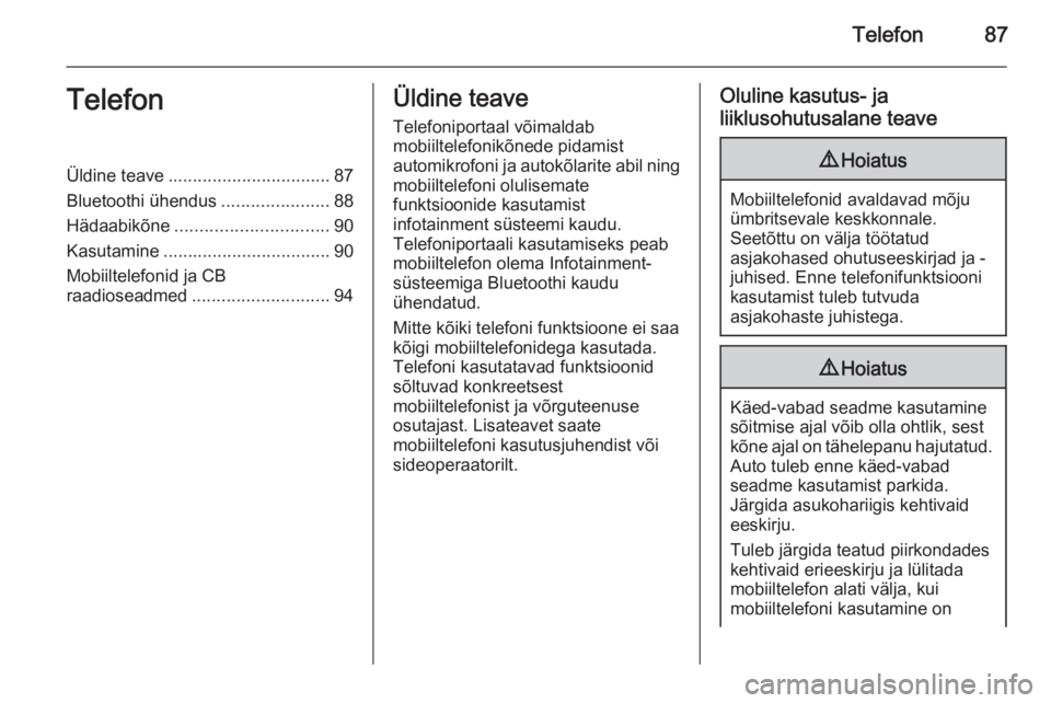 OPEL INSIGNIA 2014.5  Infotainment-süsteemi juhend (in Estonian) Telefon87TelefonÜldine teave................................. 87
Bluetoothi ühendus ......................88
Hädaabikõne ............................... 90
Kasutamine .............................