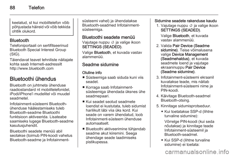 OPEL INSIGNIA 2014.5  Infotainment-süsteemi juhend (in Estonian) 88Telefonkeelatud, st kui mobiiltelefon võibpõhjustada häireid või võib tekkida ohtlik olukord.
Bluetooth
Telefoniportaali on sertifitseerinud
Bluetooth Special Interest Group
(SIG).
Täiendavat 
