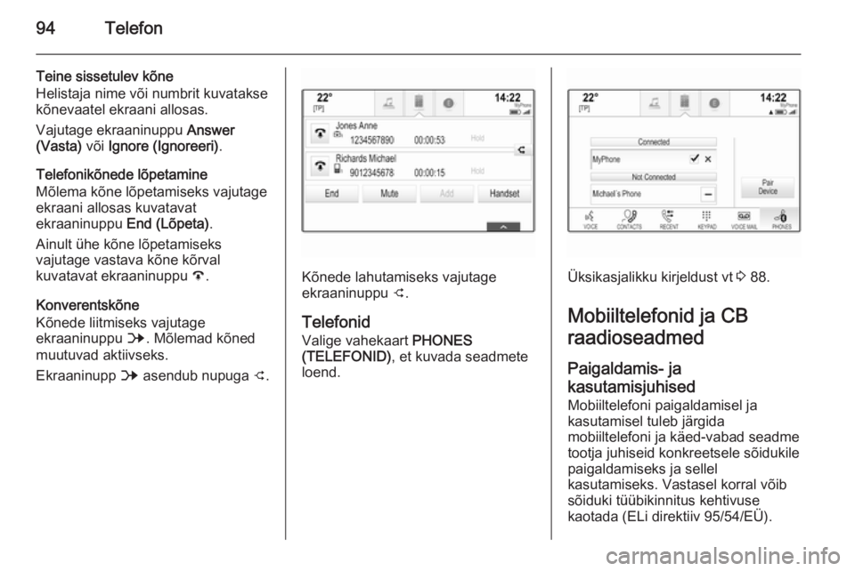 OPEL INSIGNIA 2014.5 Infotainment-süsteemi juhend (in Estonian) 94Telefon
Teine sissetulev kõne
Helistaja nime või numbrit kuvatakse
kõnevaatel ekraani allosas.
Vajutage ekraaninuppu Answer
(Vasta) või Ignore (Ignoreeri) .
Telefonikõnede lõpetamine
Mõlema OPEL INSIGNIA 2014.5 Infotainment-süsteemi juhend (in Estonian) 94Telefon
Teine sissetulev kõne
Helistaja nime või numbrit kuvatakse
kõnevaatel ekraani allosas.
Vajutage ekraaninuppu Answer
(Vasta) või Ignore (Ignoreeri) .
Telefonikõnede lõpetamine
Mõlema