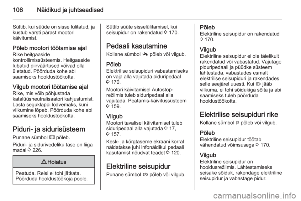 OPEL INSIGNIA 2014.5 Omaniku käsiraamat (in Estonian) 106Näidikud ja juhtseadised
Süttib, kui süüde on sisse lülitatud, ja
kustub varsti pärast mootori
käivitumist.
Põleb mootori töötamise ajal Rike heitgaaside
kontrollimissüsteemis. Heitgaasi OPEL INSIGNIA 2014.5 Omaniku käsiraamat (in Estonian) 106Näidikud ja juhtseadised
Süttib, kui süüde on sisse lülitatud, ja
kustub varsti pärast mootori
käivitumist.
Põleb mootori töötamise ajal Rike heitgaaside
kontrollimissüsteemis. Heitgaasi
