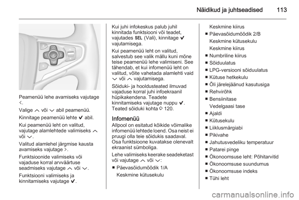 OPEL INSIGNIA 2014.5  Omaniku käsiraamat (in Estonian) Näidikud ja juhtseadised113
Peamenüü lehe avamiseks vajutage
p .
Valige  Q või  P abil peamenüü.
Kinnitage peamenüü lehte  9 abil.
Kui peamenüü leht on valitud,
vajutage alamlehtede valimise