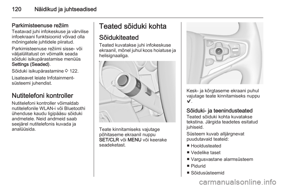 OPEL INSIGNIA 2014.5  Omaniku käsiraamat (in Estonian) 120Näidikud ja juhtseadised
Parkimisteenuse režiim
Teatavad juhi infokeskuse ja värvilise infoekraani funktsioonid võivad olla
mõningatele juhtidele piiratud.
Parkimisteenuse režiimi sisse- või