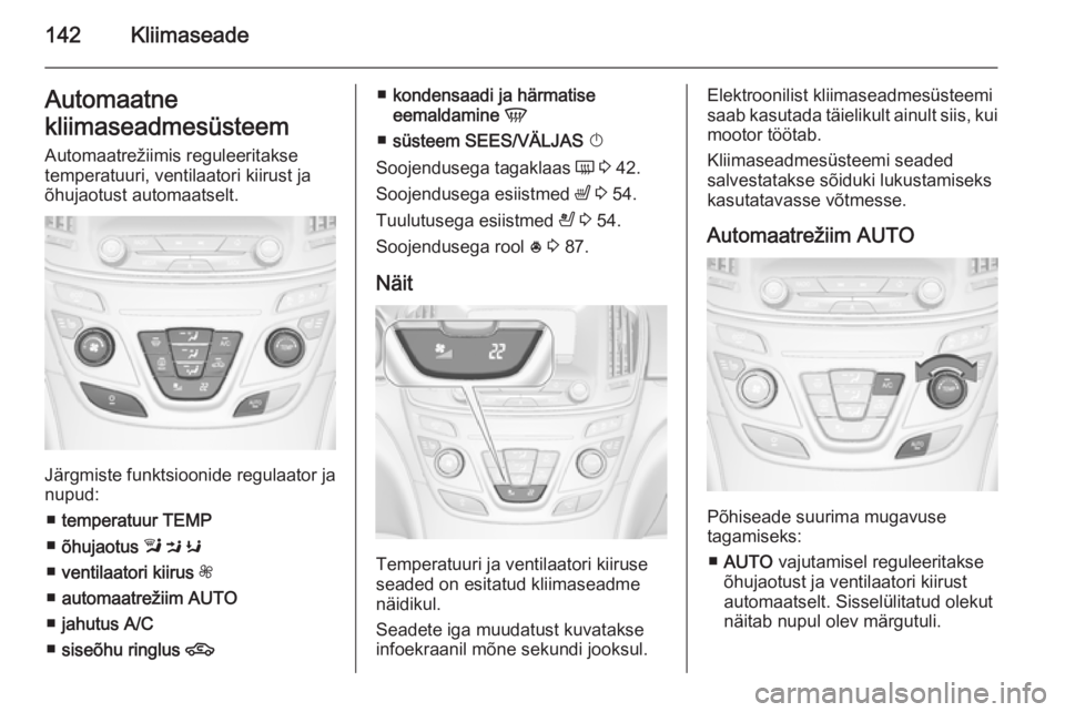 OPEL INSIGNIA 2014.5  Omaniku käsiraamat (in Estonian) 142KliimaseadeAutomaatne
kliimaseadmesüsteem
Automaatrežiimis reguleeritakse
temperatuuri, ventilaatori kiirust ja
õhujaotust automaatselt.
Järgmiste funktsioonide regulaator ja
nupud:
■ tempera