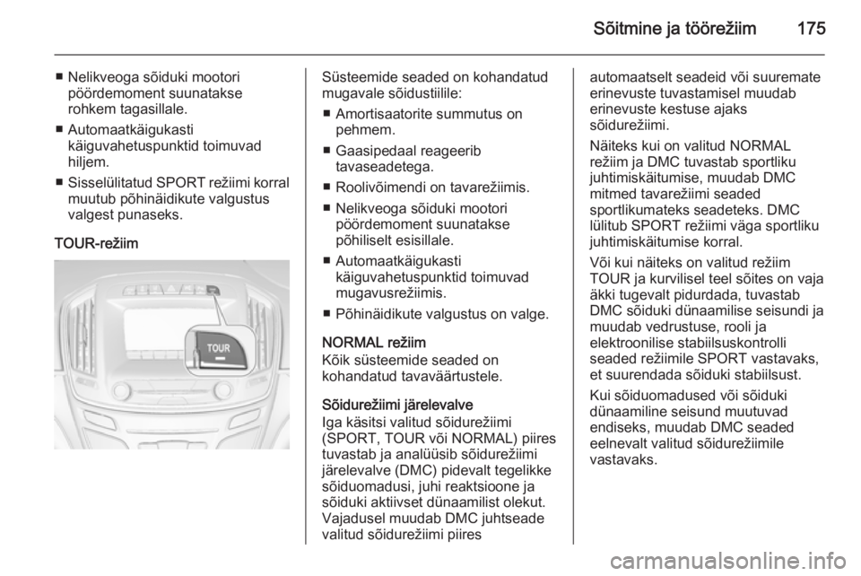 OPEL INSIGNIA 2014.5 Omaniku käsiraamat (in Estonian) Sõitmine ja töörežiim175
■ Nelikveoga sõiduki mootoripöördemoment suunatakse
rohkem tagasillale.
■ Automaatkäigukasti käiguvahetuspunktid toimuvad
hiljem.
■ Sisselülitatud SPORT reži OPEL INSIGNIA 2014.5 Omaniku käsiraamat (in Estonian) Sõitmine ja töörežiim175
■ Nelikveoga sõiduki mootoripöördemoment suunatakse
rohkem tagasillale.
■ Automaatkäigukasti käiguvahetuspunktid toimuvad
hiljem.
■ Sisselülitatud SPORT reži