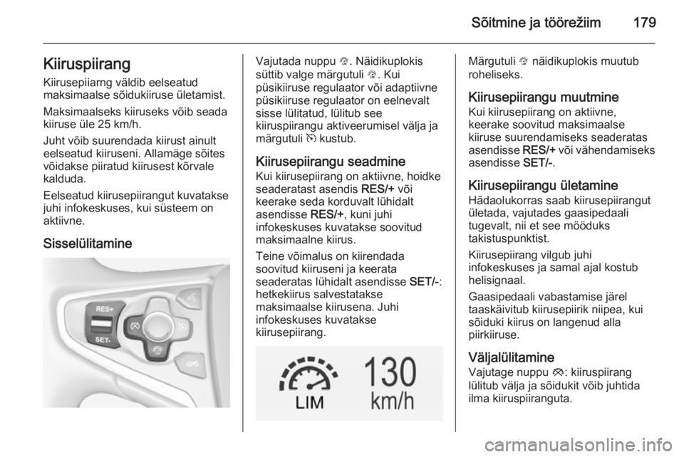 OPEL INSIGNIA 2014.5 Omaniku käsiraamat (in Estonian) Sõitmine ja töörežiim179KiiruspiirangKiirusepiiarng väldib eelseatud
maksimaalse sõidukiiruse ületamist.
Maksimaalseks kiiruseks võib seada
kiiruse üle 25 km/h.
Juht võib suurendada kiirust OPEL INSIGNIA 2014.5 Omaniku käsiraamat (in Estonian) Sõitmine ja töörežiim179KiiruspiirangKiirusepiiarng väldib eelseatud
maksimaalse sõidukiiruse ületamist.
Maksimaalseks kiiruseks võib seada
kiiruse üle 25 km/h.
Juht võib suurendada kiirust