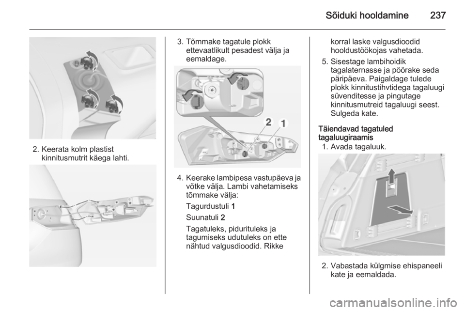 OPEL INSIGNIA 2014.5  Omaniku käsiraamat (in Estonian) Sõiduki hooldamine237
2. Keerata kolm plastistkinnitusmutrit käega lahti.
3. Tõmmake tagatule plokk ettevaatlikult pesadest välja ja
eemaldage.
4. Keerake lambipesa vastupäeva ja
võtke välja. L