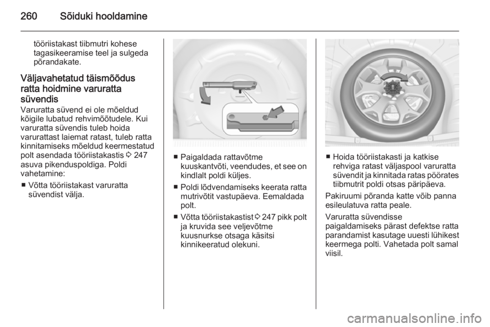 OPEL INSIGNIA 2014.5 Omaniku käsiraamat (in Estonian) 260Sõiduki hooldamine
tööriistakast tiibmutri kohese
tagasikeeramise teel ja sulgeda
põrandakate.
Väljavahetatud täismõõdus ratta hoidmine varuratta
süvendis
Varuratta süvend ei ole mõeldud OPEL INSIGNIA 2014.5 Omaniku käsiraamat (in Estonian) 260Sõiduki hooldamine
tööriistakast tiibmutri kohese
tagasikeeramise teel ja sulgeda
põrandakate.
Väljavahetatud täismõõdus ratta hoidmine varuratta
süvendis
Varuratta süvend ei ole mõeldud