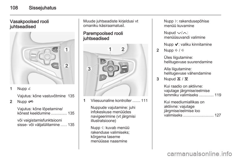 OPEL INSIGNIA 2015 Infotainment-süsteemi juhend (in Estonian) 108Sissejuhatus
Vasakpoolsed rooli
juhtseadised
1 Nupp s
Vajutus: kõne vastuvõtmine 135
2 Nupp n
Vajutus: kõne lõpetamine/
kõnest keeldumine ..............135
või vaigistamisfunktsiooni
sisse- OPEL INSIGNIA 2015 Infotainment-süsteemi juhend (in Estonian) 108Sissejuhatus
Vasakpoolsed rooli
juhtseadised
1 Nupp s
Vajutus: kõne vastuvõtmine 135
2 Nupp n
Vajutus: kõne lõpetamine/
kõnest keeldumine ..............135
või vaigistamisfunktsiooni
sisse-