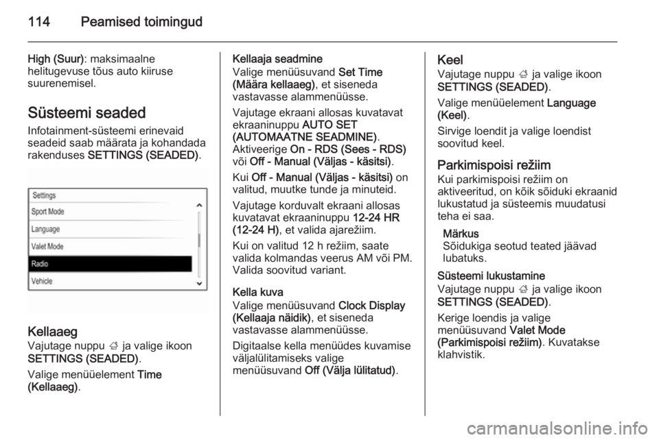 OPEL INSIGNIA 2015  Infotainment-süsteemi juhend (in Estonian) 114Peamised toimingud
High (Suur): maksimaalne
helitugevuse tõus auto kiiruse
suurenemisel.
Süsteemi seaded
Infotainment-süsteemi erinevaid
seadeid saab määrata ja kohandada
rakenduses  SETTINGS 