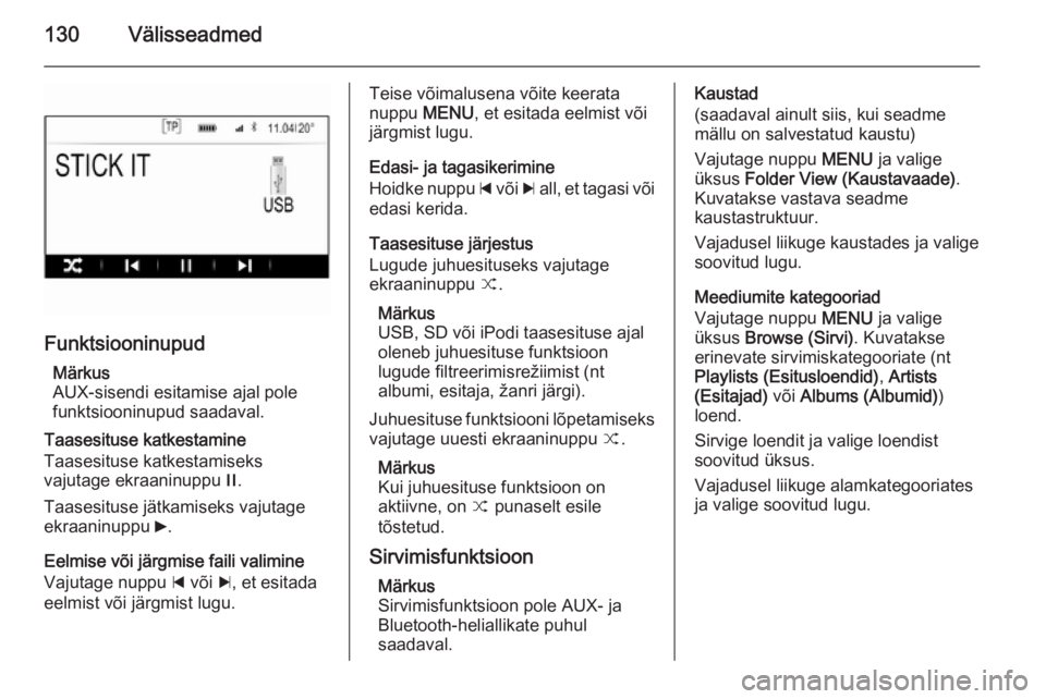 OPEL INSIGNIA 2015  Infotainment-süsteemi juhend (in Estonian) 130Välisseadmed
FunktsiooninupudMärkus
AUX-sisendi esitamise ajal pole funktsiooninupud saadaval.
Taasesituse katkestamine
Taasesituse katkestamiseks
vajutage ekraaninuppu  /.
Taasesituse jätkamise