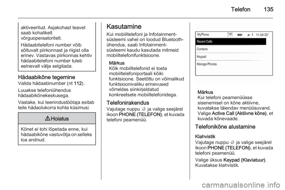 OPEL INSIGNIA 2015  Infotainment-süsteemi juhend (in Estonian) Telefon135aktiveeritud. Asjakohast teavet
saab kohalikelt
võrguoperaatoritelt.
Hädaabitelefoni number võib
sõltuvalt piirkonnast ja riigist olla
erinev. Vastavas piirkonnas kehtiv hädaabitelefoni