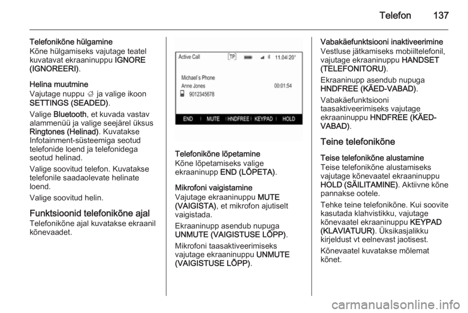 OPEL INSIGNIA 2015  Infotainment-süsteemi juhend (in Estonian) Telefon137
Telefonikõne hülgamine
Kõne hülgamiseks vajutage teatel
kuvatavat ekraaninuppu  IGNORE
(IGNOREERI) .
Helina muutmine
Vajutage nuppu  ; ja valige ikoon
SETTINGS (SEADED) .
Valige  Blueto