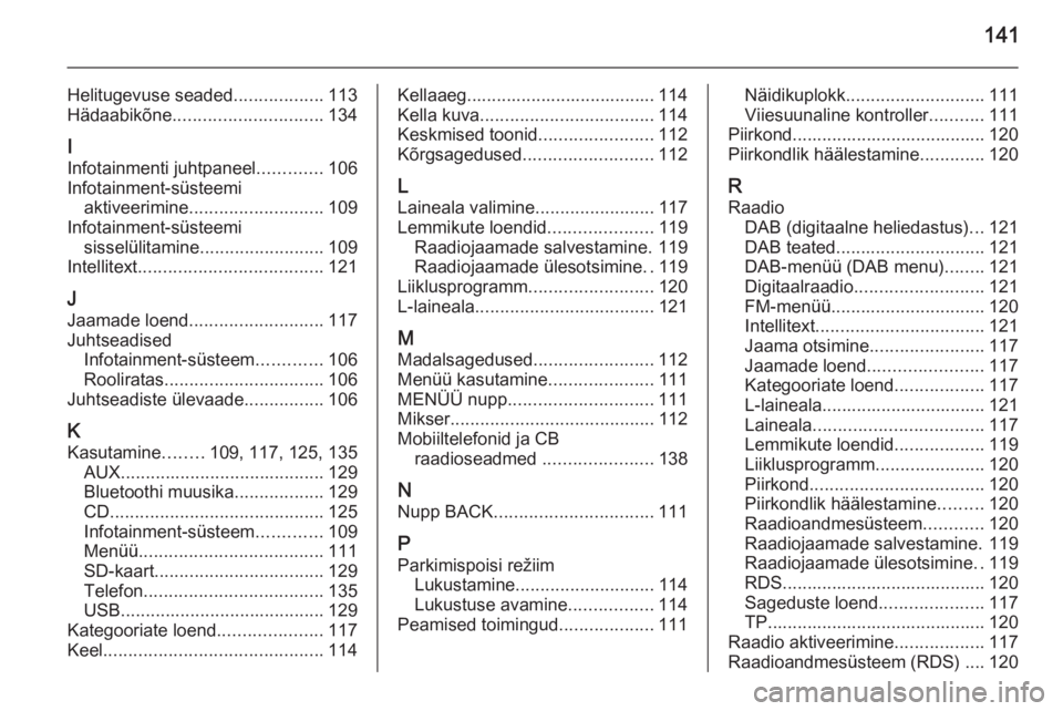 OPEL INSIGNIA 2015  Infotainment-süsteemi juhend (in Estonian) 141
Helitugevuse seaded..................113
Hädaabikõne .............................. 134
I
Infotainmenti juhtpaneel .............106
Infotainment-süsteemi aktiveerimine .........................