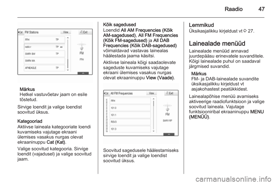 OPEL INSIGNIA 2015  Infotainment-süsteemi juhend (in Estonian) Raadio47
Märkus
Hetkel vastuvõetav jaam on esile
tõstetud.
Sirvige loendit ja valige loendist
soovitud üksus.
Kategooriad
Aktiivse laineala kategooriate loendi
kuvamiseks vajutage ekraani
ülemise
