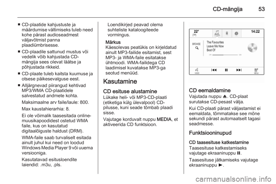 OPEL INSIGNIA 2015  Infotainment-süsteemi juhend (in Estonian) CD-mängija53
■ CD-plaatide kahjustuste jamäärdumise vältimiseks tuleb need
kohe pärast audioseadmest
väljavõtmist panna
plaadiümbrisesse.
■ CD-plaadile sattunud mustus või vedelik võib k