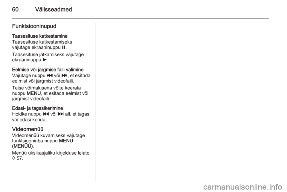 OPEL INSIGNIA 2015  Infotainment-süsteemi juhend (in Estonian) 60Välisseadmed
Funktsiooninupud
Taasesituse katkestamine
Taasesituse katkestamiseks
vajutage ekraaninuppu  =.
Taasesituse jätkamiseks vajutage
ekraaninuppu  l.
Eelmise või järgmise faili valimine
