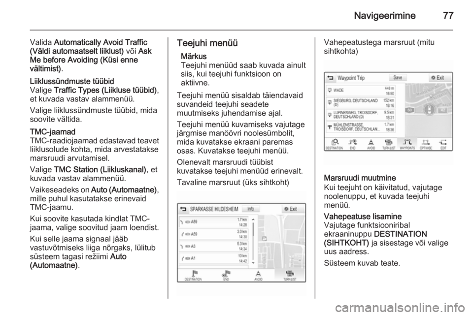 OPEL INSIGNIA 2015  Infotainment-süsteemi juhend (in Estonian) Navigeerimine77
Valida Automatically Avoid Traffic
(Väldi automaatselt liiklust)  või Ask
Me before Avoiding (Küsi enne
vältimist) .Liiklussündmuste tüübid
Valige  Traffic Types (Liikluse tüü