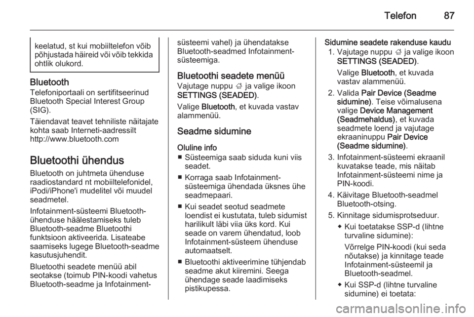 OPEL INSIGNIA 2015  Infotainment-süsteemi juhend (in Estonian) Telefon87keelatud, st kui mobiiltelefon võibpõhjustada häireid või võib tekkida ohtlik olukord.
Bluetooth
Telefoniportaali on sertifitseerinud
Bluetooth Special Interest Group
(SIG).
Täiendavat 