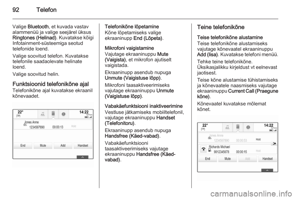 OPEL INSIGNIA 2015  Infotainment-süsteemi juhend (in Estonian) 92Telefon
Valige Bluetooth , et kuvada vastav
alammenüü ja valige seejärel üksus
Ringtones (Helinad) . Kuvatakse kõigi
Infotainment-süsteemiga seotud
telefonide loend.
Valige soovitud telefon. K