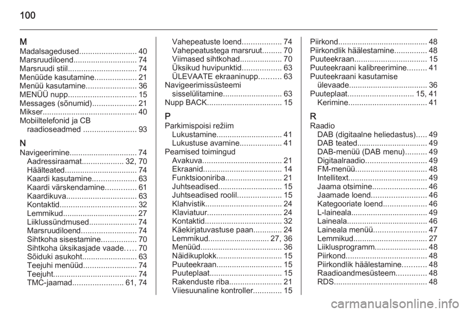 OPEL INSIGNIA 2015  Infotainment-süsteemi juhend (in Estonian) 100
MMadalsagedused ..........................40
Marsruudiloend ............................. 74
Marsruudi stiil ............................... 74
Menüüde kasutamine ...................21
Menüü k