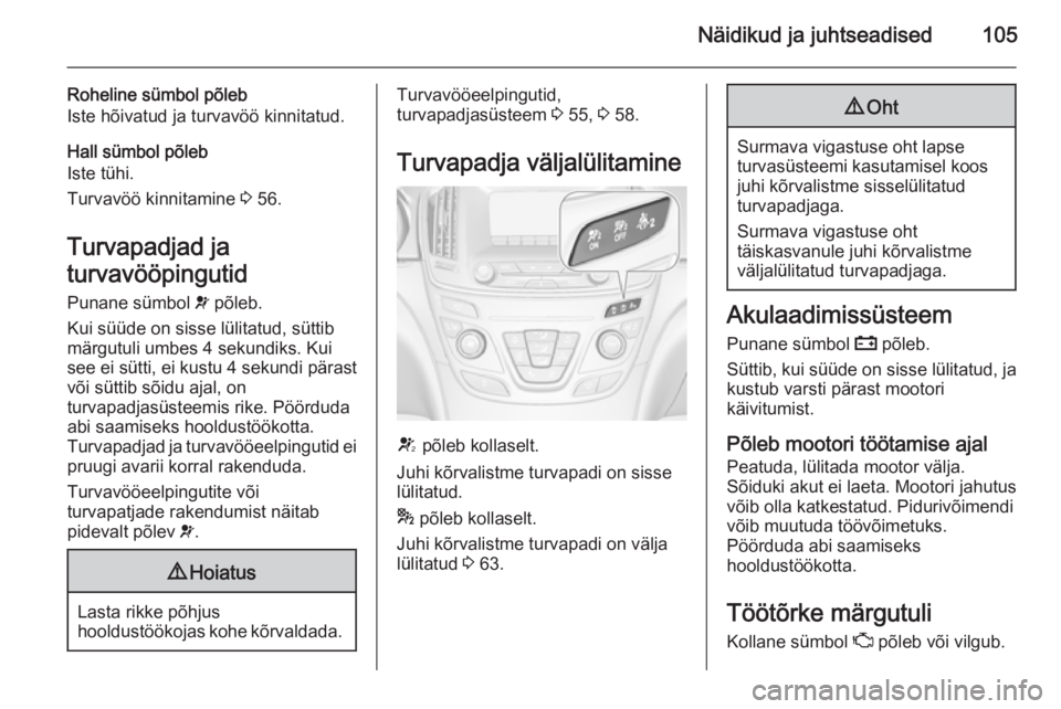 OPEL INSIGNIA 2015 Omaniku käsiraamat (in Estonian) Näidikud ja juhtseadised105
Roheline sümbol põleb
Iste hõivatud ja turvavöö kinnitatud.
Hall sümbol põleb
Iste tühi.
Turvavöö kinnitamine 3 56.
Turvapadjad ja
turvavööpingutid Punane sü OPEL INSIGNIA 2015 Omaniku käsiraamat (in Estonian) Näidikud ja juhtseadised105
Roheline sümbol põleb
Iste hõivatud ja turvavöö kinnitatud.
Hall sümbol põleb
Iste tühi.
Turvavöö kinnitamine 3 56.
Turvapadjad ja
turvavööpingutid Punane sü