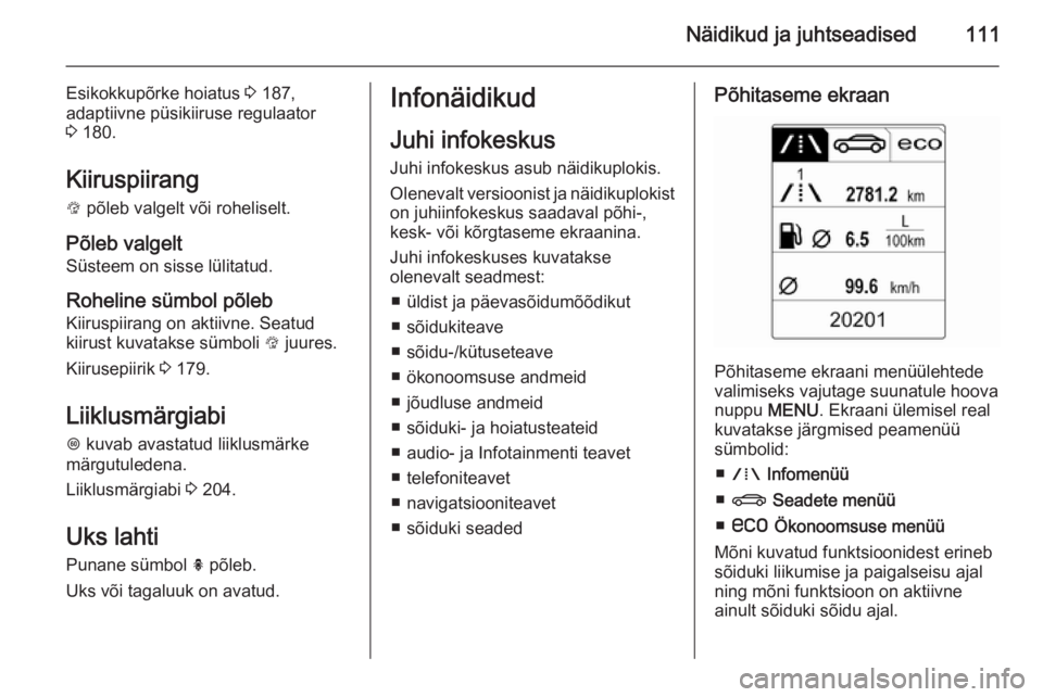OPEL INSIGNIA 2015  Omaniku käsiraamat (in Estonian) Näidikud ja juhtseadised111
Esikokkupõrke hoiatus 3 187,
adaptiivne püsikiiruse regulaator
3  180.
Kiiruspiirang L  põleb valgelt või roheliselt.
Põleb valgelt Süsteem on sisse lülitatud.
Rohe