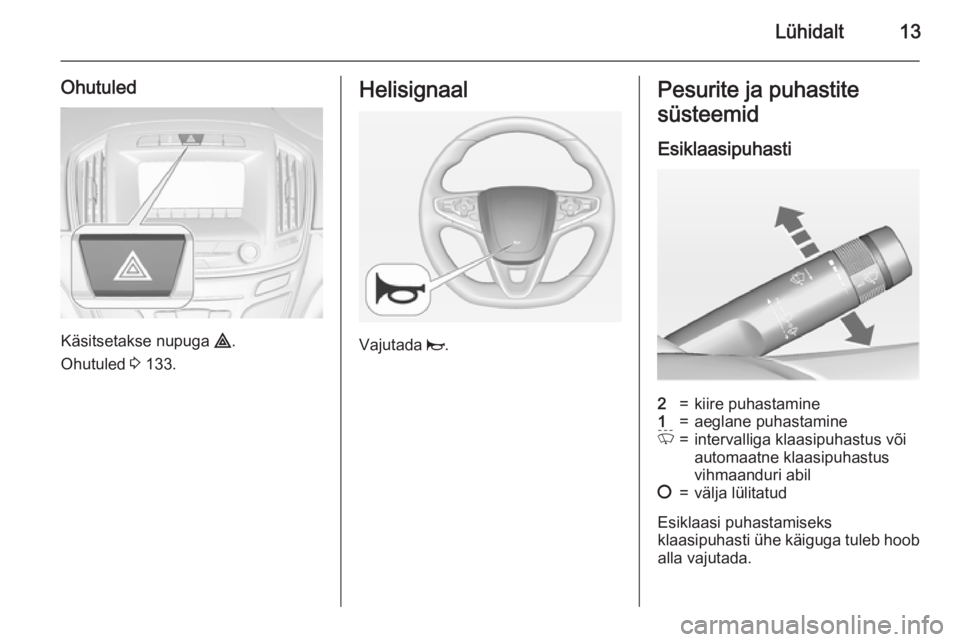 OPEL INSIGNIA 2015  Omaniku käsiraamat (in Estonian) Lühidalt13
Ohutuled
Käsitsetakse nupuga ¨.
Ohutuled  3 133.
Helisignaal
Vajutada  j.
Pesurite ja puhastite
süsteemid
Esiklaasipuhasti2=kiire puhastamine1=aeglane puhastamineP=intervalliga klaasipu