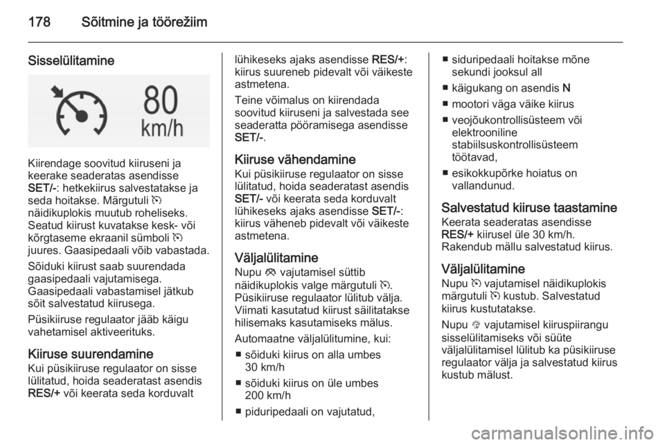 OPEL INSIGNIA 2015 Omaniku käsiraamat (in Estonian) 178Sõitmine ja töörežiim
Sisselülitamine
Kiirendage soovitud kiiruseni ja
keerake seaderatas asendisse
SET/- : hetkekiirus salvestatakse ja
seda hoitakse. Märgutuli m
näidikuplokis muutub rohe OPEL INSIGNIA 2015 Omaniku käsiraamat (in Estonian) 178Sõitmine ja töörežiim
Sisselülitamine
Kiirendage soovitud kiiruseni ja
keerake seaderatas asendisse
SET/- : hetkekiirus salvestatakse ja
seda hoitakse. Märgutuli m
näidikuplokis muutub rohe