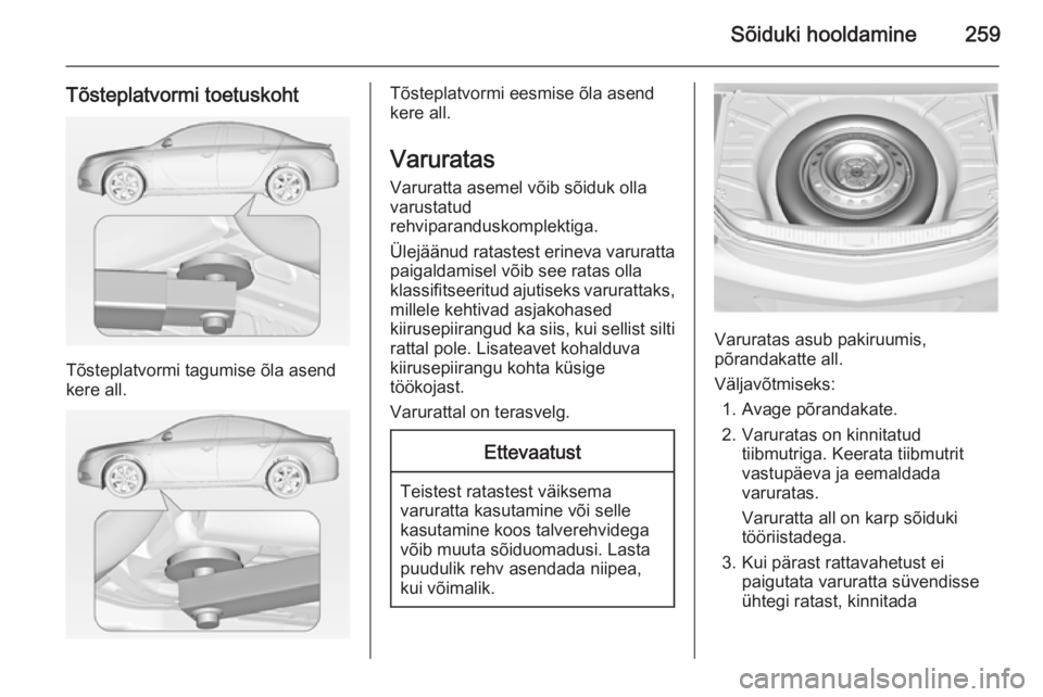 OPEL INSIGNIA 2015 Omaniku käsiraamat (in Estonian) Sõiduki hooldamine259
Tõsteplatvormi toetuskoht
Tõsteplatvormi tagumise õla asend
kere all.
Tõsteplatvormi eesmise õla asend
kere all.
Varuratas Varuratta asemel võib sõiduk olla
varustatud
re OPEL INSIGNIA 2015 Omaniku käsiraamat (in Estonian) Sõiduki hooldamine259
Tõsteplatvormi toetuskoht
Tõsteplatvormi tagumise õla asend
kere all.
Tõsteplatvormi eesmise õla asend
kere all.
Varuratas Varuratta asemel võib sõiduk olla
varustatud
re