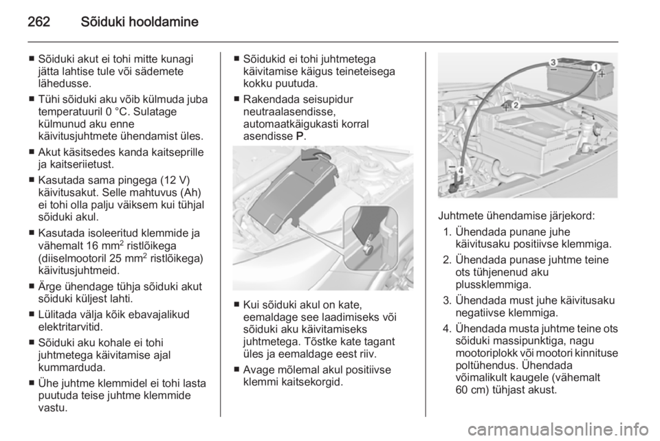 OPEL INSIGNIA 2015 Omaniku käsiraamat (in Estonian) 262Sõiduki hooldamine
■ Sõiduki akut ei tohi mitte kunagijätta lahtise tule või sädemete
lähedusse.
■ Tühi sõiduki aku võib külmuda juba
temperatuuril 0 °C. Sulatage
külmunud aku enne
OPEL INSIGNIA 2015 Omaniku käsiraamat (in Estonian) 262Sõiduki hooldamine
■ Sõiduki akut ei tohi mitte kunagijätta lahtise tule või sädemete
lähedusse.
■ Tühi sõiduki aku võib külmuda juba
temperatuuril 0 °C. Sulatage
külmunud aku enne
