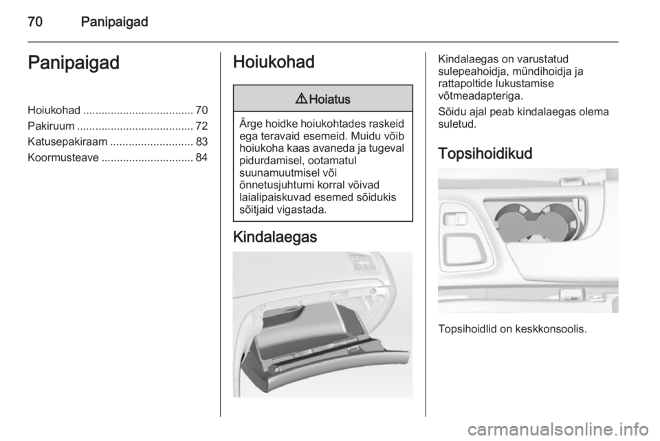 OPEL INSIGNIA 2015  Omaniku käsiraamat (in Estonian) 70PanipaigadPanipaigadHoiukohad .................................... 70
Pakiruum ...................................... 72
Katusepakiraam ........................... 83
Koormusteave ..................