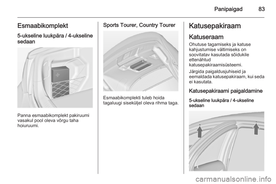 OPEL INSIGNIA 2015  Omaniku käsiraamat (in Estonian) Panipaigad83Esmaabikomplekt5-ukseline luukpära / 4-ukselinesedaan
Panna esmaabikomplekt pakiruumi
vasakul pool oleva võrgu taha
hoiuruumi.
Sports Tourer, Country Tourer
Esmaabikomplekti tuleb hoida
