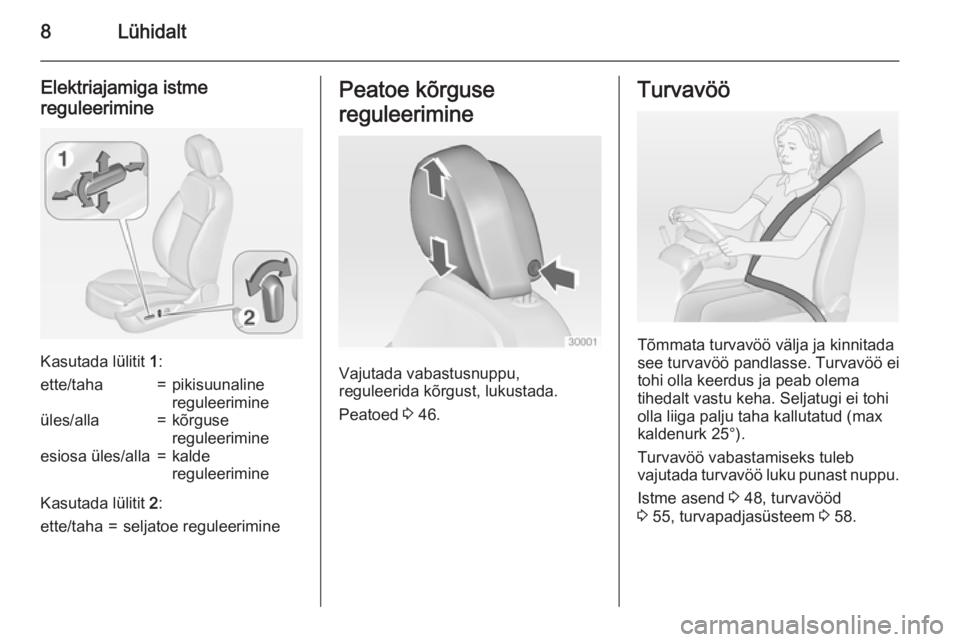 OPEL INSIGNIA 2015  Omaniku käsiraamat (in Estonian) 8Lühidalt
Elektriajamiga istme
reguleerimine
Kasutada lülitit  1:
ette/taha=pikisuunaline
reguleerimineüles/alla=kõrguse
reguleerimineesiosa üles/alla=kalde
reguleerimine
Kasutada lülitit  2:
et