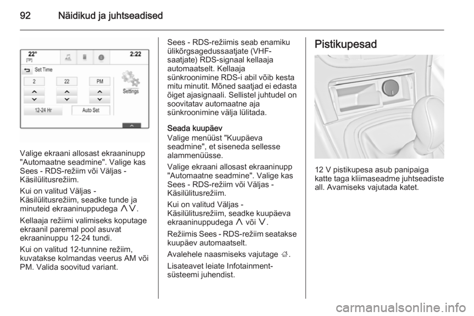 OPEL INSIGNIA 2015  Omaniku käsiraamat (in Estonian) 92Näidikud ja juhtseadised
Valige ekraani allosast ekraaninupp
"Automaatne seadmine". Valige kas
Sees - RDS-režiim või Väljas -
Käsilülitusrežiim.
Kui on valitud Väljas -
Käsilülitus