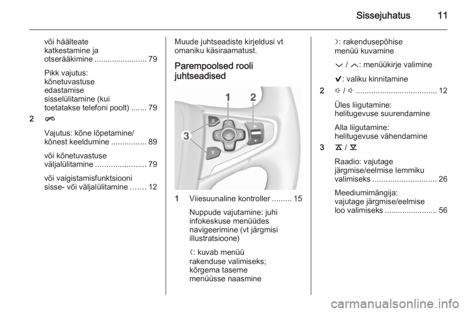 OPEL INSIGNIA 2015.5  Infotainment-süsteemi juhend (in Estonian) Sissejuhatus11
või häälteate
katkestamine ja
otserääkimine ........................ 79
Pikk vajutus:
kõnetuvastuse
edastamise
sisselülitamine (kui
toetatakse telefoni poolt) .......79
2 n
Vajut